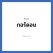 กอร์ดอน แปลว่า? วิเคราะห์ชื่อ กอร์ดอน, ชื่อเล่น กอร์ดอน