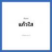 แก้วใส แปลว่า? วิเคราะห์ชื่อ แก้วใส, ชื่อเล่น แก้วใส
