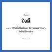 ใจดี แปลว่า? วิเคราะห์ชื่อ ใจดี, ชื่อเล่น ใจดี แปลว่า มีใจเอื้อเฟื้อเผื่อแผ่, มีความเมตตากรุณา, ใจเย็นไม่โกรธง่าย