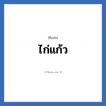 ไก่แก้ว แปลว่า? วิเคราะห์ชื่อ ไก่แก้ว, ชื่อเล่น ไก่แก้ว