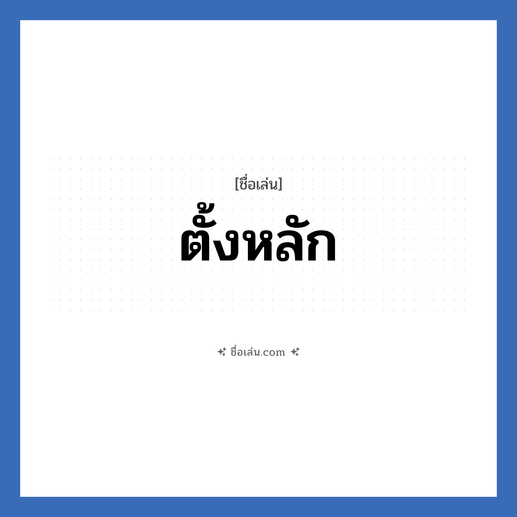 ตั้งหลัก แปลว่า? วิเคราะห์ชื่อ ตั้งหลัก, ชื่อเล่น ตั้งหลัก
