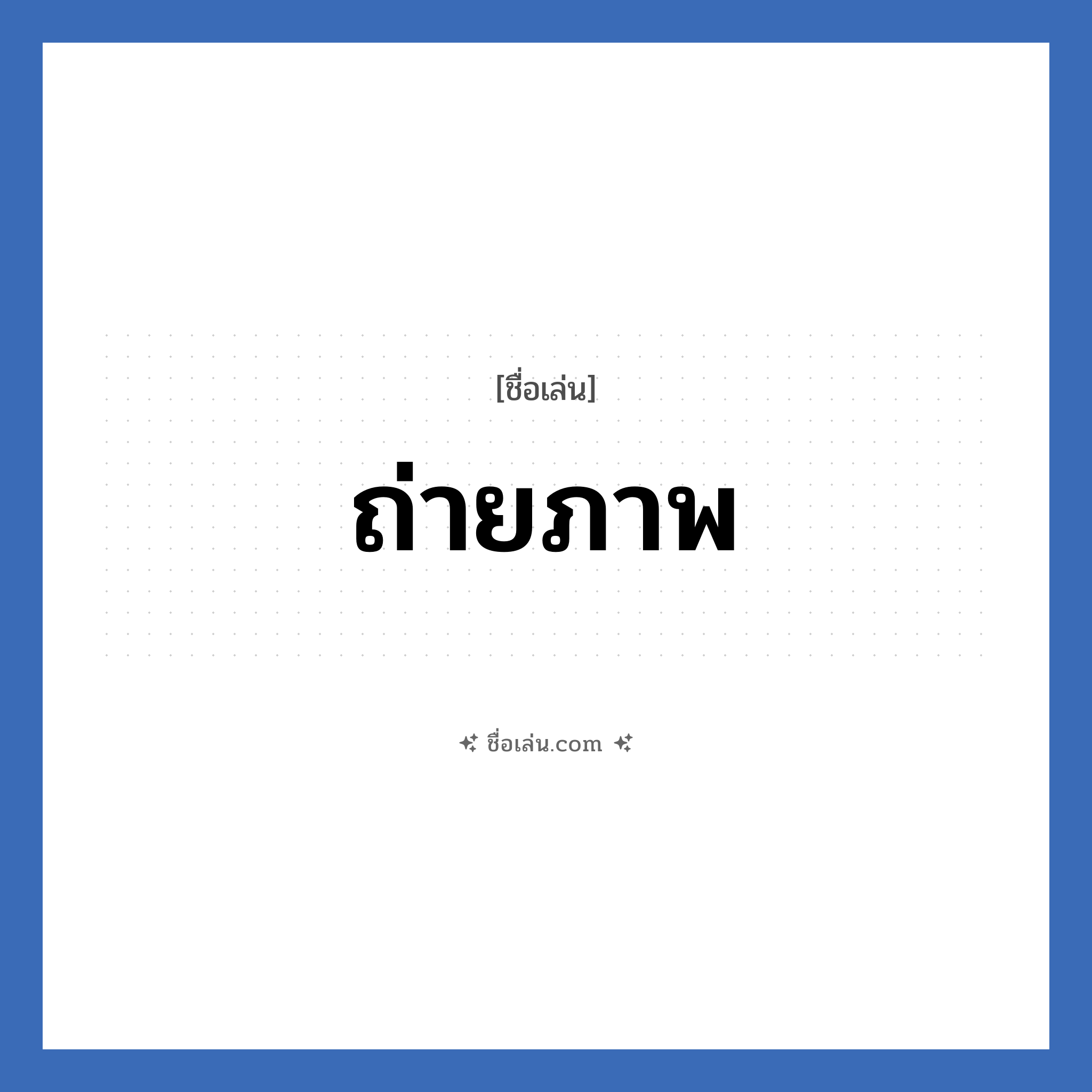 ถ่ายภาพ แปลว่า? วิเคราะห์ชื่อ ถ่ายภาพ, ชื่อเล่น ถ่ายภาพ