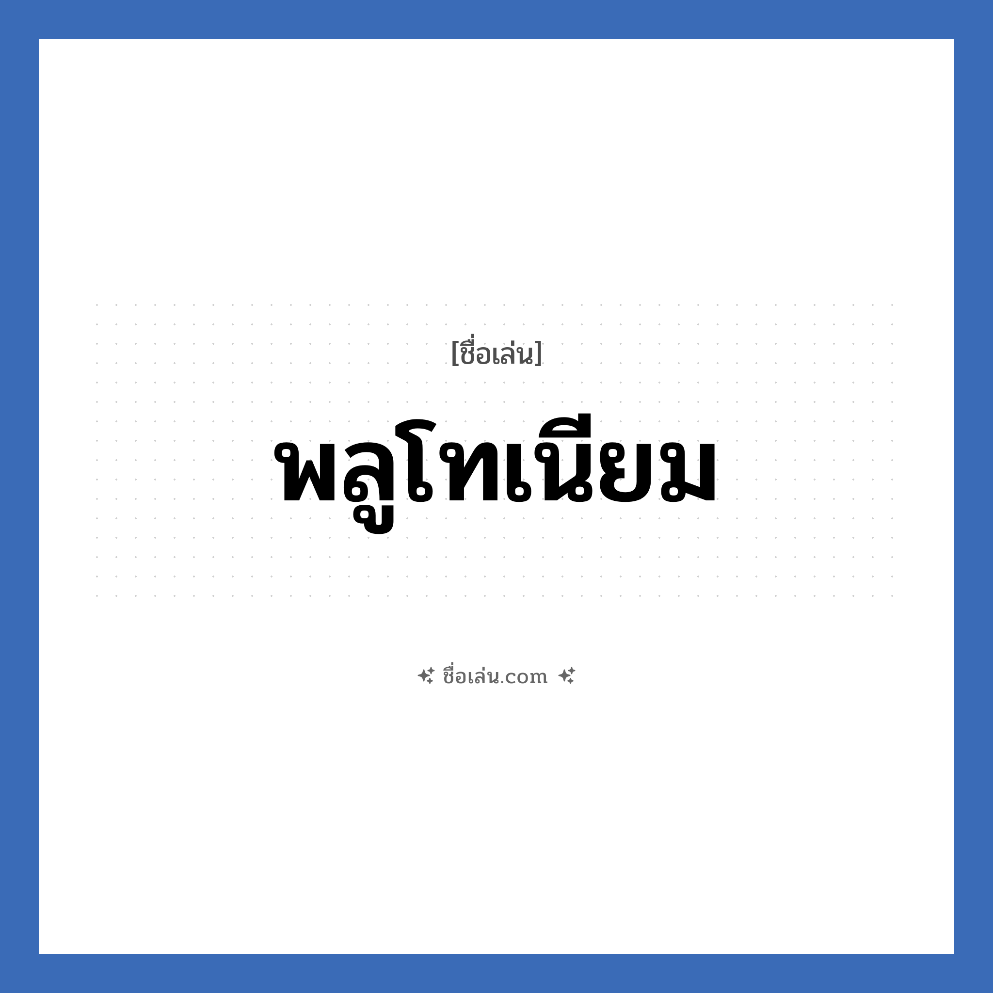 พลูโทเนียม แปลว่า? วิเคราะห์ชื่อ พลูโทเนียม, ชื่อเล่น พลูโทเนียม