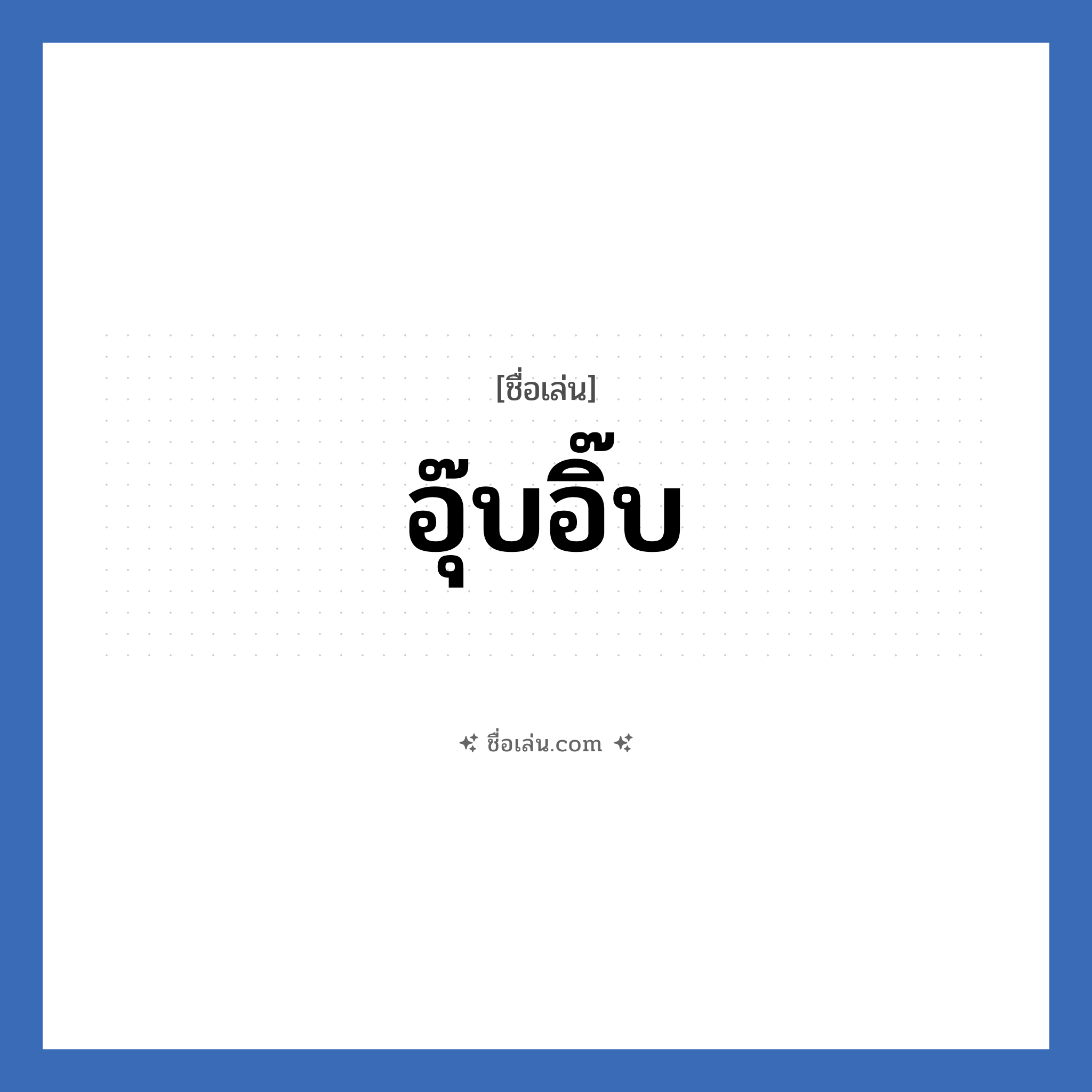 อุ๊บอิ๊บ แปลว่า? วิเคราะห์ชื่อ อุ๊บอิ๊บ, ชื่อเล่น อุ๊บอิ๊บ