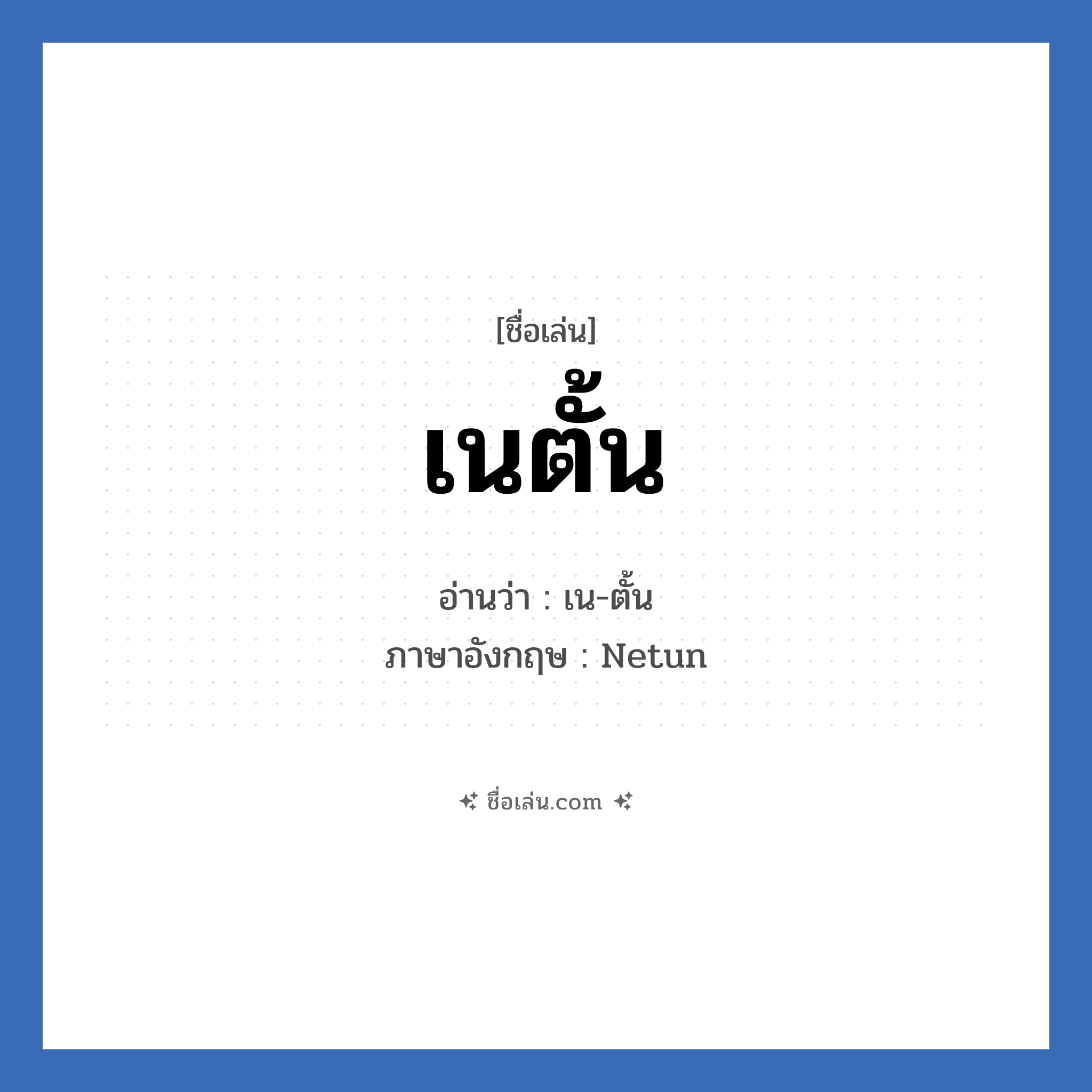 เนตั้น แปลว่า? วิเคราะห์ชื่อ เนตั้น, ชื่อเล่น เนตั้น อ่านว่า เน-ตั้น ภาษาอังกฤษ Netun