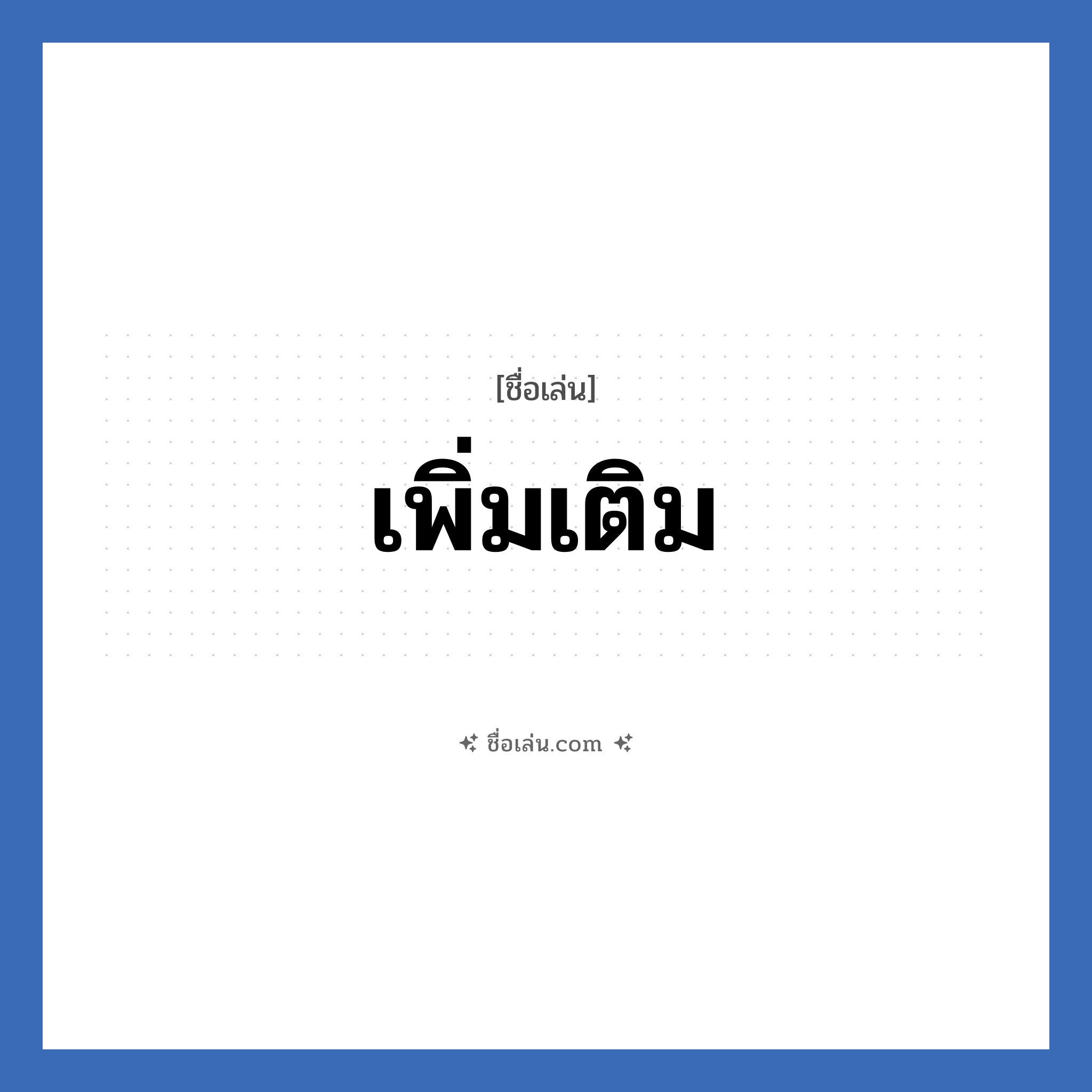 เพิ่มเติม แปลว่า? วิเคราะห์ชื่อ เพิ่มเติม, ชื่อเล่น เพิ่มเติม